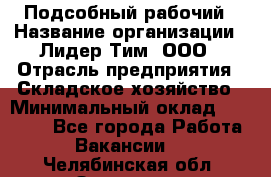 Подсобный рабочий › Название организации ­ Лидер Тим, ООО › Отрасль предприятия ­ Складское хозяйство › Минимальный оклад ­ 15 000 - Все города Работа » Вакансии   . Челябинская обл.,Златоуст г.